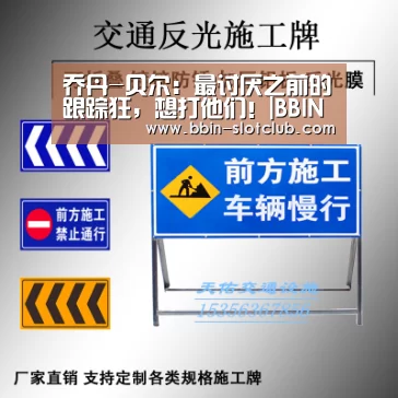 乔丹-贝尔:最讨厌之前的跟踪狂,想打他们!|BBIN足球(图3) BBIN篮球
