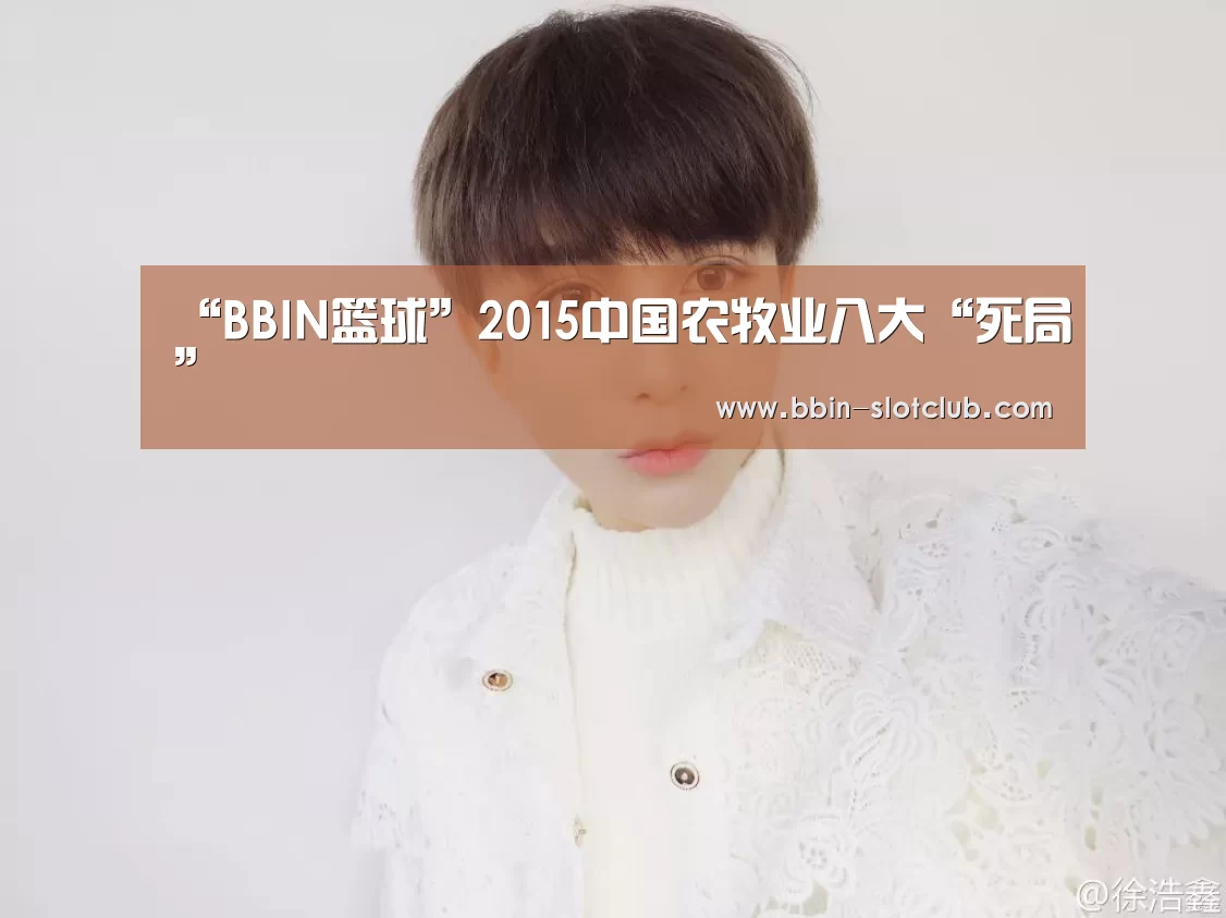 “BBIN篮球”2015中国农牧业八大“死局”(图2) BBIN篮球