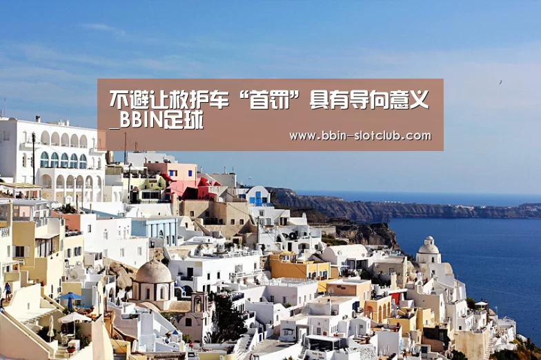 不避让救护车“首罚”具有导向意义_BBIN足球(图1) BBIN体育